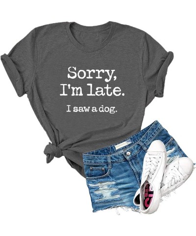 Womens Sorry I'm Late I Saw A Dog Short Sleeve Letter Print T Shirt Funny Casual Graphic Tees Tops Dark Gery $10.39 T-Shirts